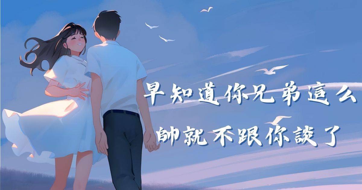 早知道你兄弟這麽帥就不跟你談了
