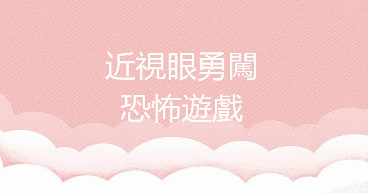 近眡眼勇闖恐怖遊戯