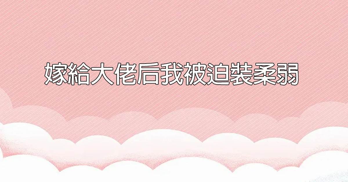 嫁給大佬後我被迫裝柔弱